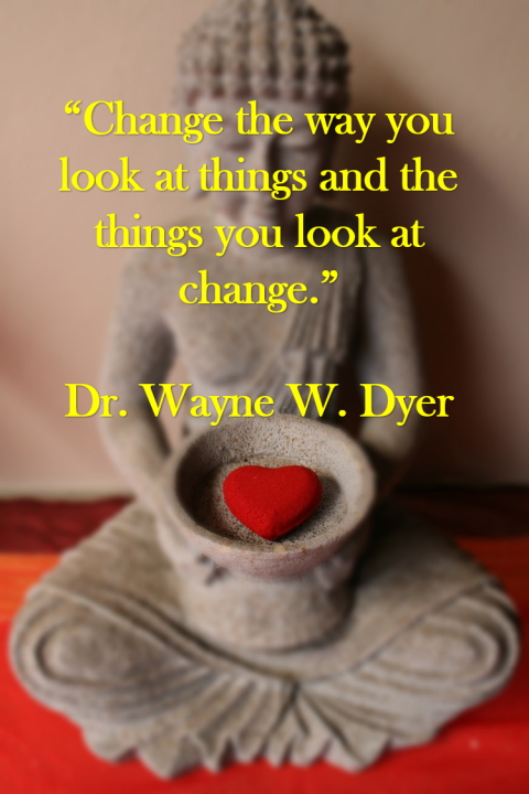 Inspiration for this Blog Just one of many profound quotes by Dr. Wayne Dyer